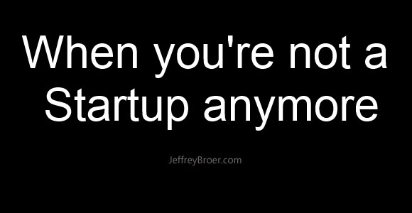 When you are not a startup anymore